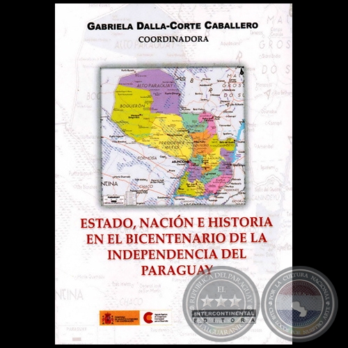 ESTADO, NACIÓN E HISTORIA EN EL BICENTENARIO DE LA INDEPENDENCIA DEL PARAGUAY - Autora: GABRIELA DALLA-CORTE CABALLERO - Año 2012